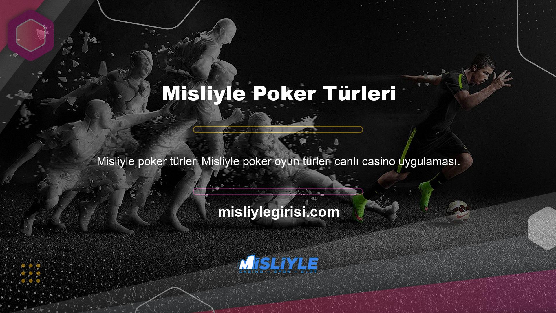 Poker oyunları söz konusu olduğunda, Misliyle üyelerine çok çeşitli oyunlar sunar